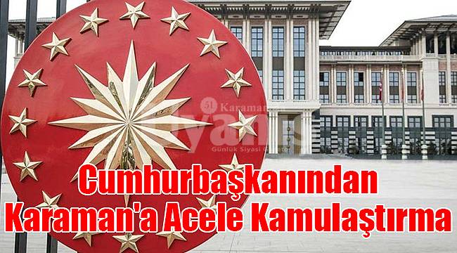 Cumhurbaşkanından Karaman'a Acele Kamulaştırma