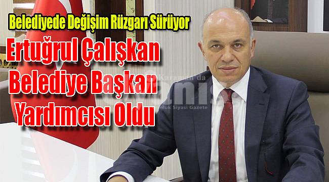 Ertuğrul Çalışkan Belediye Başkan Yardımcısı oldu