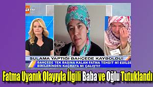 Fatma Uyanık olayıyla ilgili baba ve oğlu tutuklandı