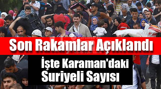 İşte Karaman'da yaşayan Suriyeli sayısı!