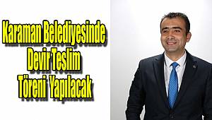Karaman Belediyesinde devir teslim töreni yapılacak