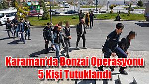 Karaman'da bonzai operasyonu: 5 kişi tutuklandı
