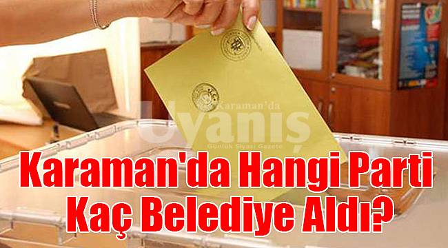 Karaman'da Hangi Parti Kaç Belediye Aldı?