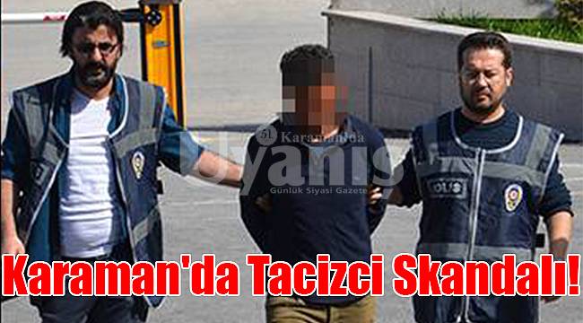 Karaman'da tacizci skandalı!