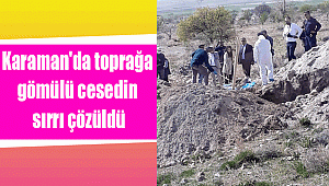 Karaman'da toprağa gömülü erkek cesedinin sırrı çözüldü