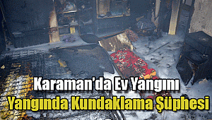 Karaman'daki yangında kundaklama şüphesi