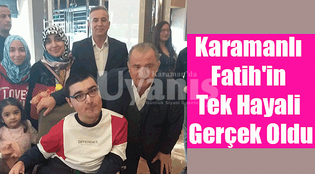 Karamanlı Fatih'in tek hayali gerçek oldu