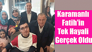 Karamanlı Fatih'in tek hayali gerçek oldu
