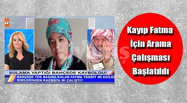 Kayıp Fatma için arama çalışması başlatıldı