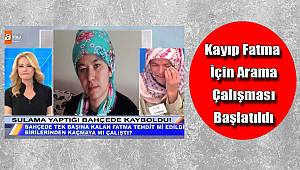Kayıp Fatma için arama çalışması başlatıldı
