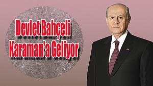 MHP Lideri Devlet Bahçeli Karaman'a geliyor
