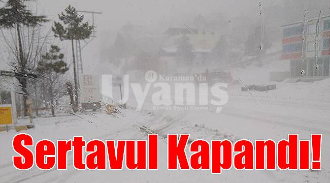 Sertavul Nisan ayında kapandı!