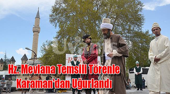Hz. Mevlana Temsili Törenle Karaman&#039;dan Uğurlandı