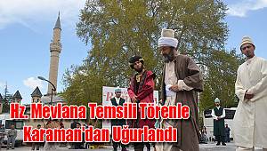 Hz. Mevlana Temsili Törenle Karaman'dan Uğurlandı