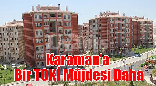Karaman’a bir TOKİ müjdesi daha