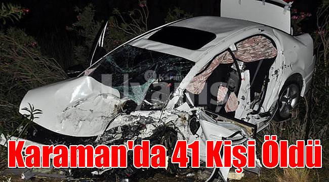 Karaman'da 41 kişi öldü
