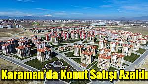 Karaman’da konut satışı azaldı
