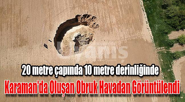 Karaman'da oluşan obruk havadan görüntülendi