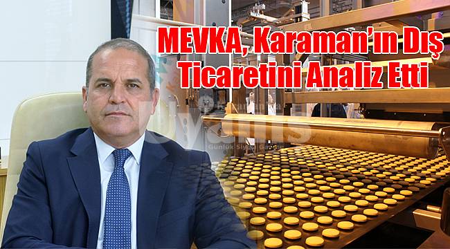 MEVKA, Karaman’ın Dış Ticaretini Analiz Etti