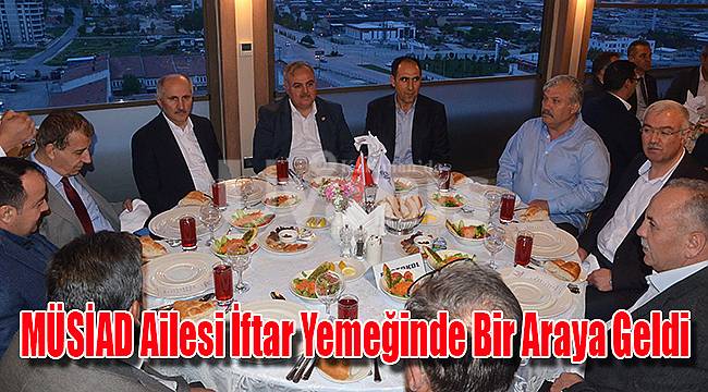 MÜSİAD Ailesi iftar yemeğinde bir Araya geldi