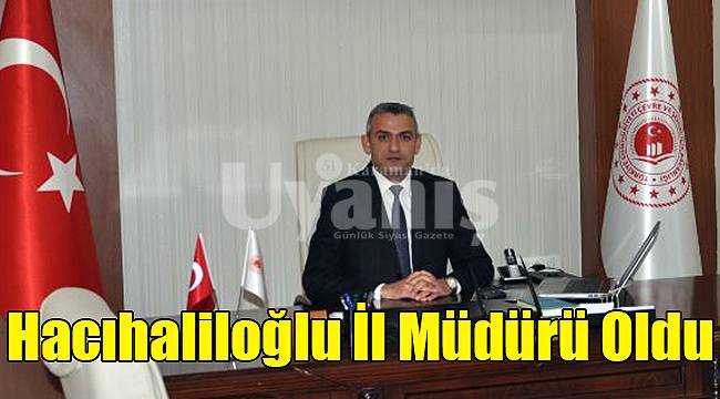 Hacıhaliloğlu İl müdürü oldu