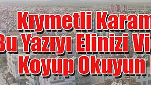 Kıymetli Karamanlılar Bu Yazıyı Elinizi Vicdanınıza Koyup Okuyun Lütfen...