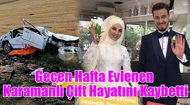 Geçen hafta evlenen Karamanlı çift hayatını kaybetti