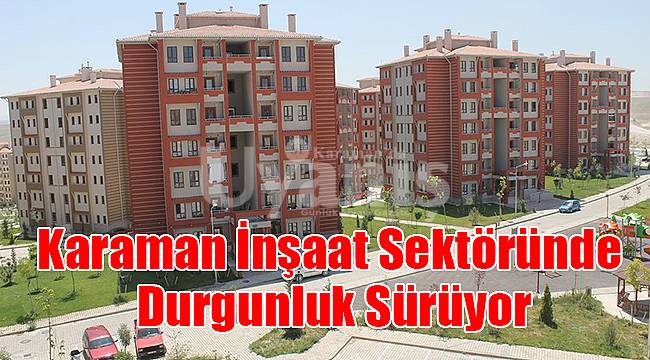 Karaman inşaat sektöründe durgunluk sürüyor
