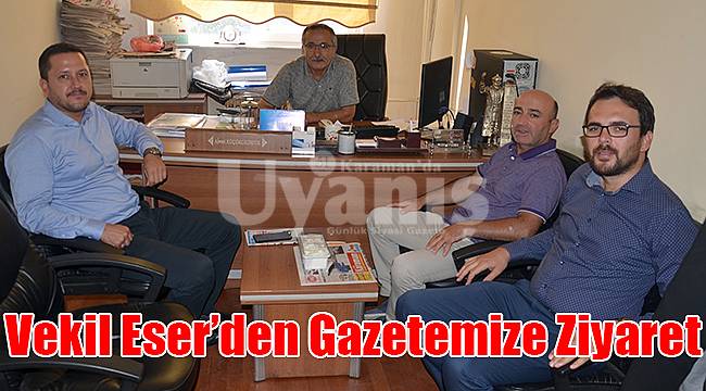 Vekil Eser'den Gazetemize Ziyaret
