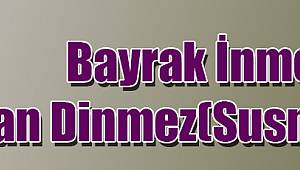 Bayrak İnmez-Ezan Dinmez(Susmaz) !!!-1