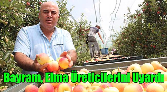 Mehmet Bayram Elma Üreticilerini Uyardı