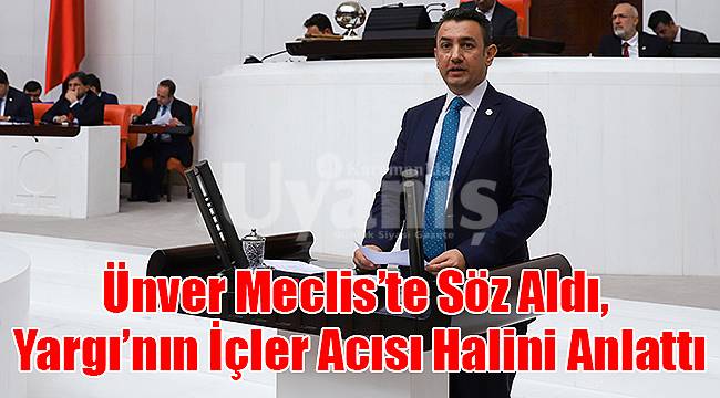 Ünver Meclis’te Söz Aldı, Yargı’nın İçler Acısı Halini Anlattı