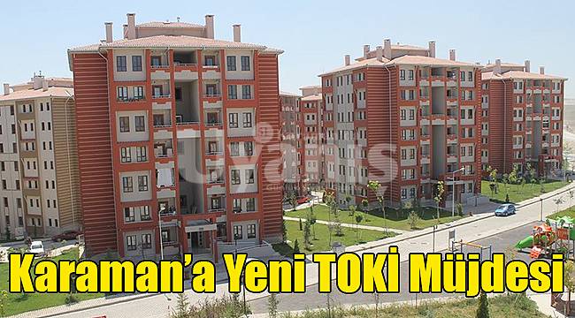 Karaman'a yeni TOKİ müjdesi