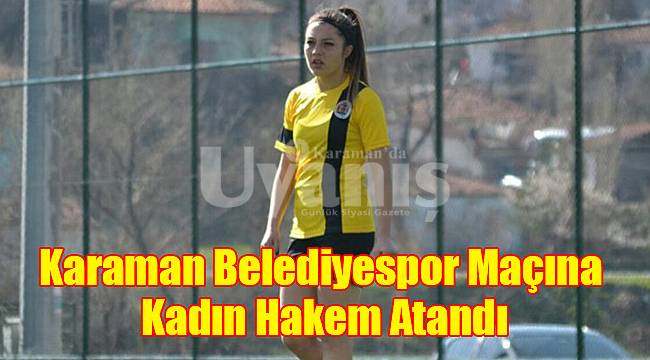 Karaman Belediyespor maçına kadın hakem