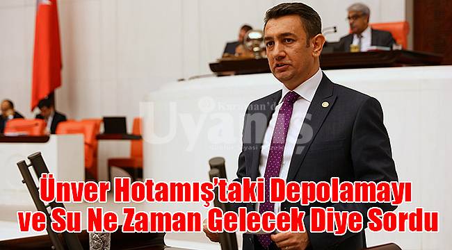Ünver Hotamış’taki Depolamayı ve Su Ne Zaman Gelecek Diye Sordu