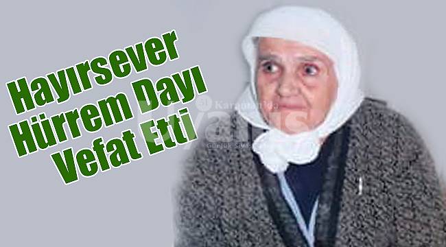 Hayırsever Hürrem Dayı Vefat Etti