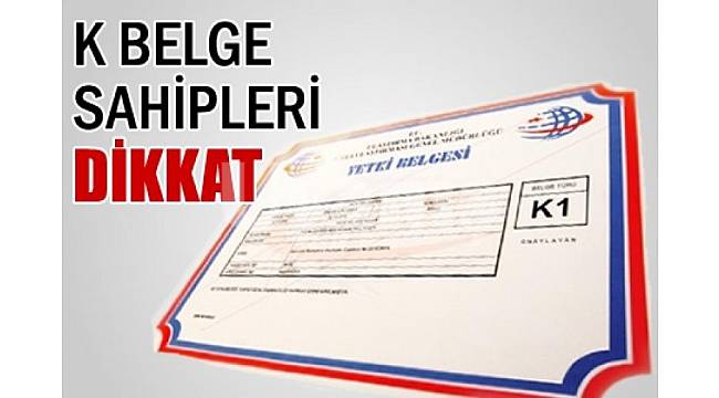K Yetki Belgesi Sahiplerinin Dikkat!
