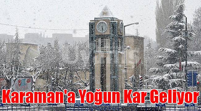 Karaman'a yoğun kar yağışı geliyor