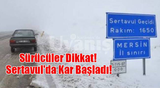 Sürücüler Dikkat! Sertavul'da kar başladı!