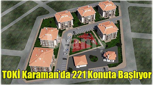 TOKİ Karaman'da 221 konuta başlıyor