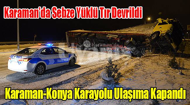 Karaman'da tır devrildi Karaman-Konya karayolu ulaşıma kapandı