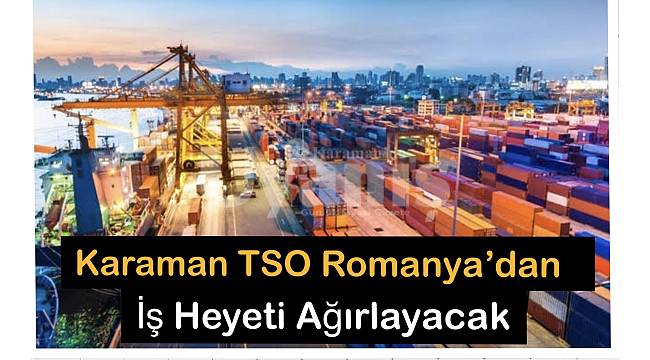 Karaman TSO Romanya'dan İş Heyeti Ağırlayacak