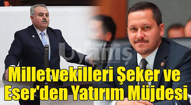 Milletvekilleri Şeker ve Eser'den Yatırım Müjdesi