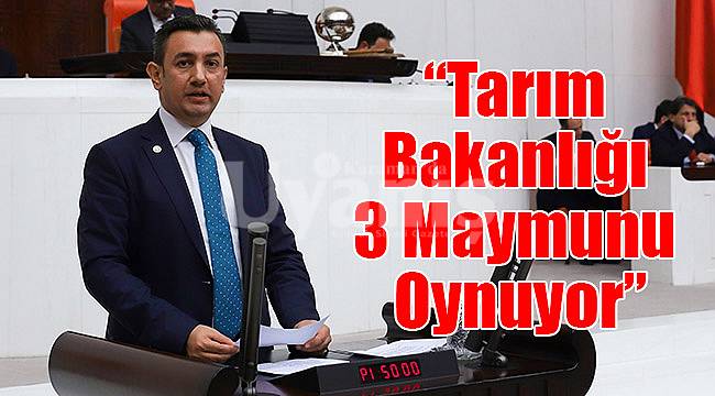 Vekil Ünver: "Tarım Bakanlığı 3 Maymunu Oynuyor"