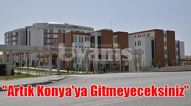 "Artık Konya'ya Gitmeyeceksiniz"