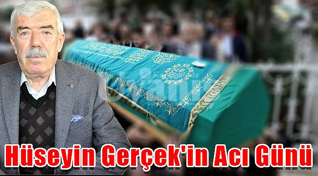 Hüseyin Gerçek'in acı günü