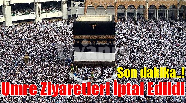 Umre ziyaretleri iptal edildi