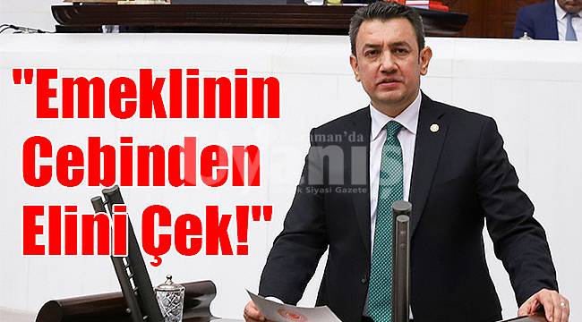 Vekil Ünver; "Emeklinin Cebinden elini Çek!"
