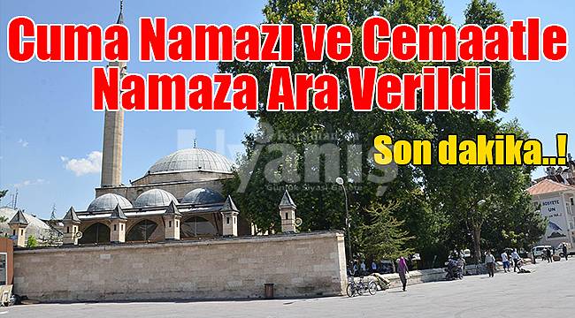 Cuma namazı ve cemaatle namaza ara verildi