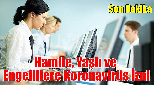 Hamile, yaşlı ve engellilere koronavirüs izni